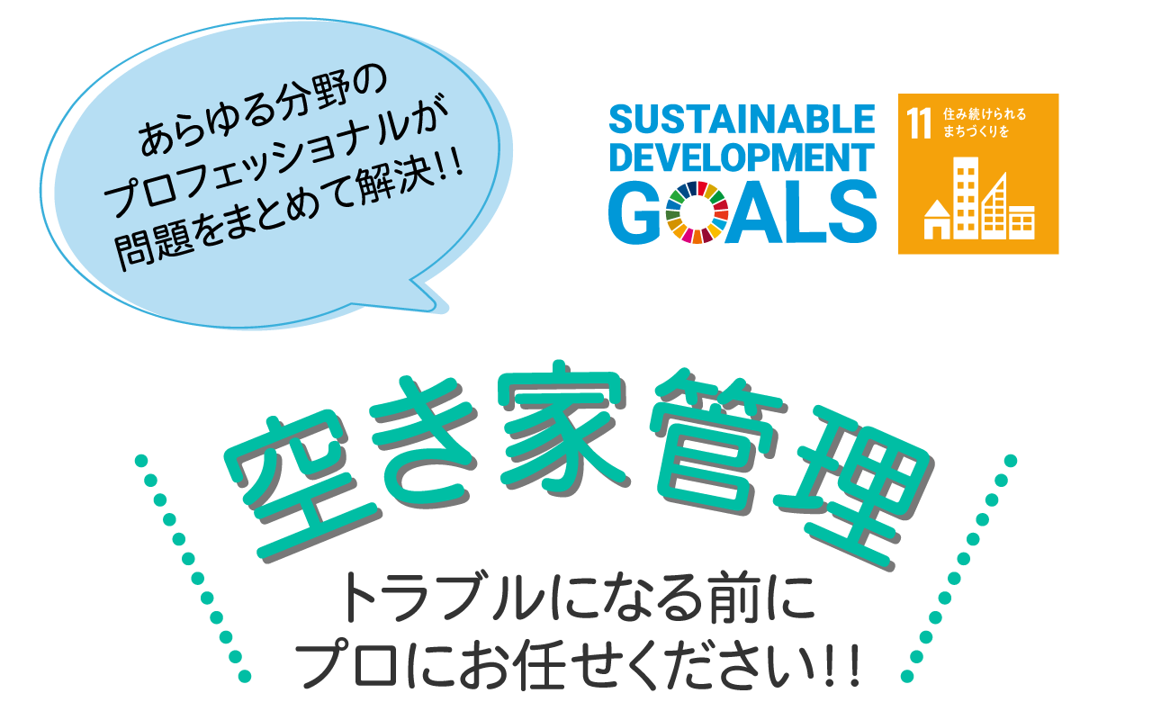 あらゆる分野のプロフェッショナルが問題をまとめて解決　sdgs　空き家管理　トラブルになる前にプロにお任せください